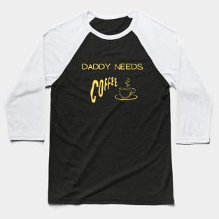 Daddy needs coffee Baseball T-Shirt